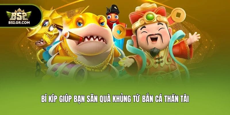 Bí kíp giúp bạn săn quà khủng từ bắn cá thần tài