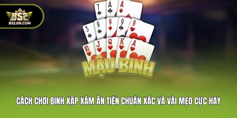 Cách Chơi Binh Xập Xám Ăn Tiền Chuẩn Xác Và Vài Mẹo Cực Hay