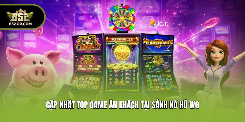 Cập nhật top game ăn khách tại sảnh nổ hũ WG