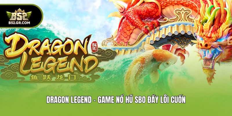 Dragon Legend - Game nổ hũ SBO đầy lôi cuốn