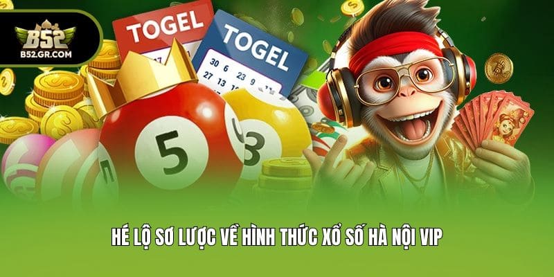 Hé lộ sơ lược về hình thức xổ số Hà Nội Vip