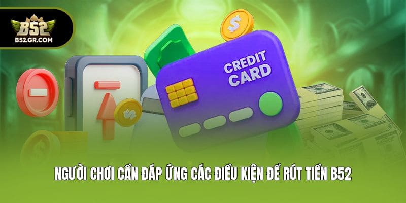 Người chơi cần đáp ứng các điều kiện để rút tiền B52