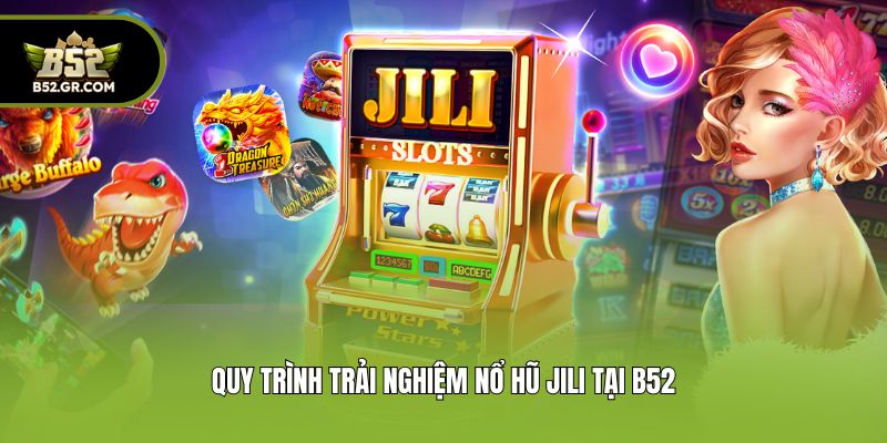 Quy trình trải nghiệm Nổ hũ Jili tại B52