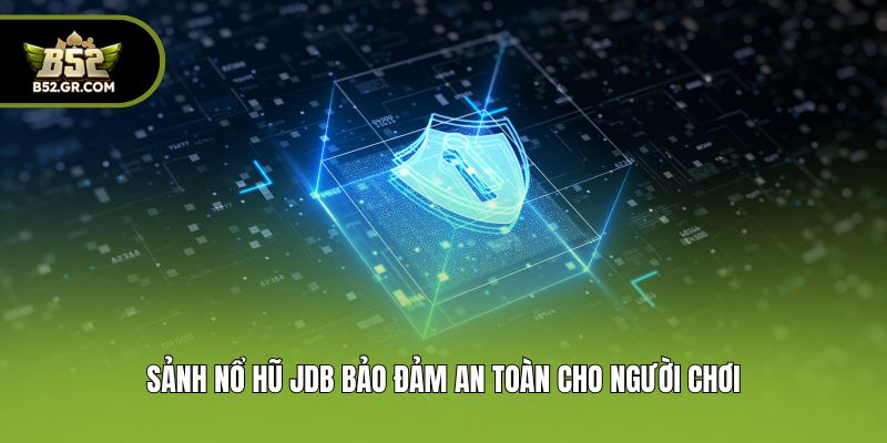 Sảnh nổ hũ JDB bảo đảm an toàn cho người chơi