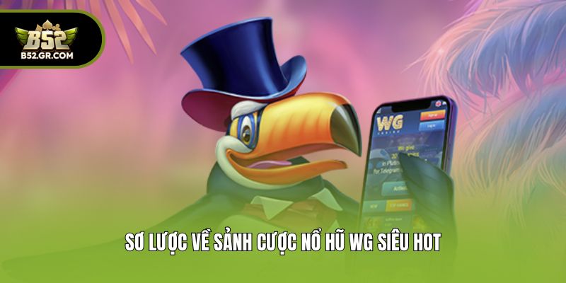Sơ lược về sảnh cược nổ hũ WG siêu hot