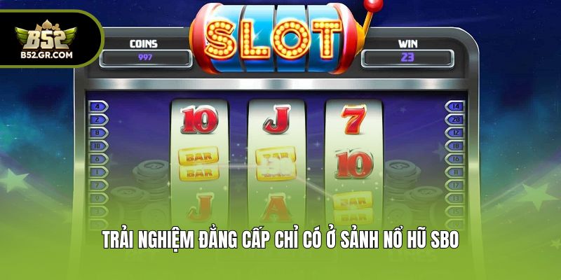 Trải nghiệm đẳng cấp chỉ có ở sảnh nổ hũ SBO