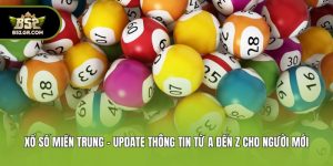 Xổ Số Miền Trung - Update Thông Tin Từ A Đến Z Cho Người Mới